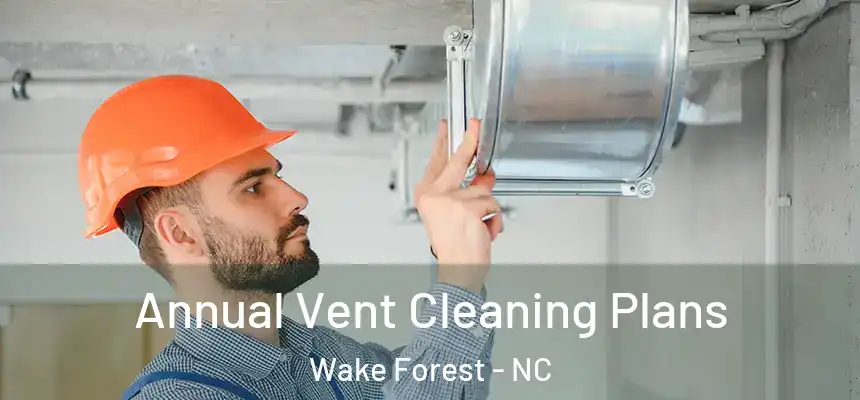 Annual Vent Cleaning Plans Wake Forest - NC