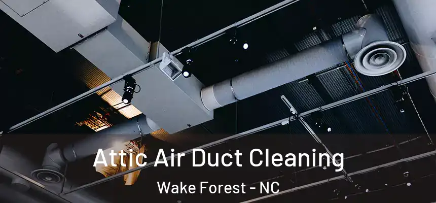 Attic Air Duct Cleaning Wake Forest - NC