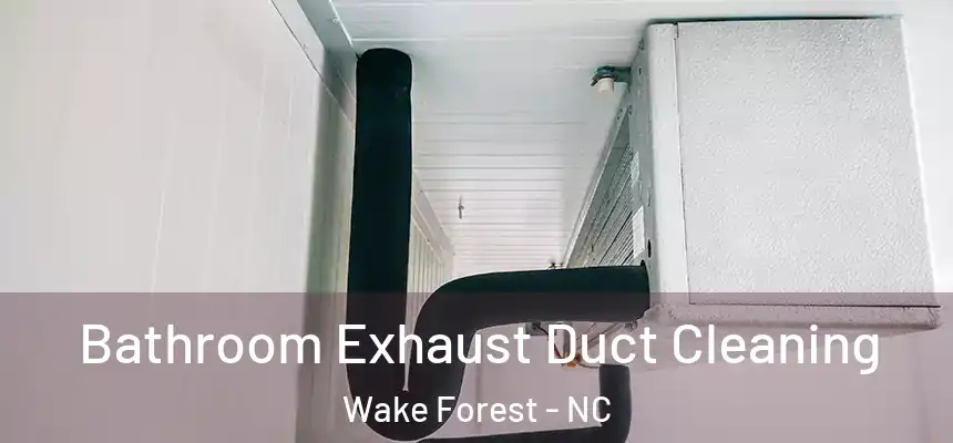 Bathroom Exhaust Duct Cleaning Wake Forest - NC