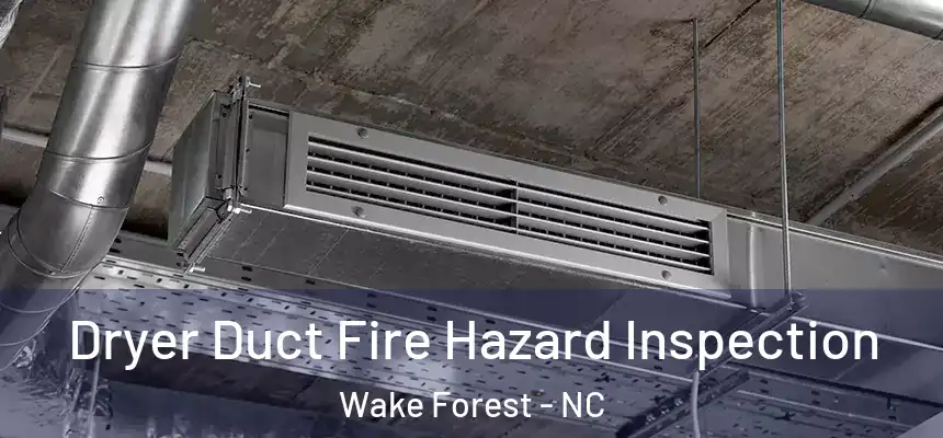 Dryer Duct Fire Hazard Inspection Wake Forest - NC