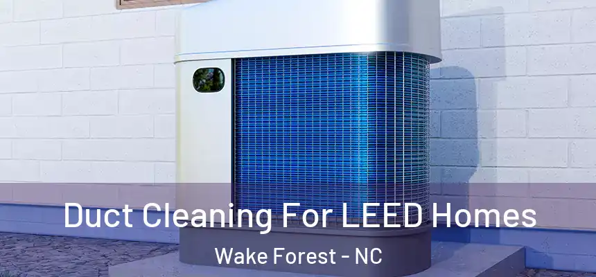  Duct Cleaning For LEED Homes Wake Forest - NC