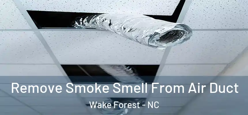 Remove Smoke Smell From Air Duct Wake Forest - NC