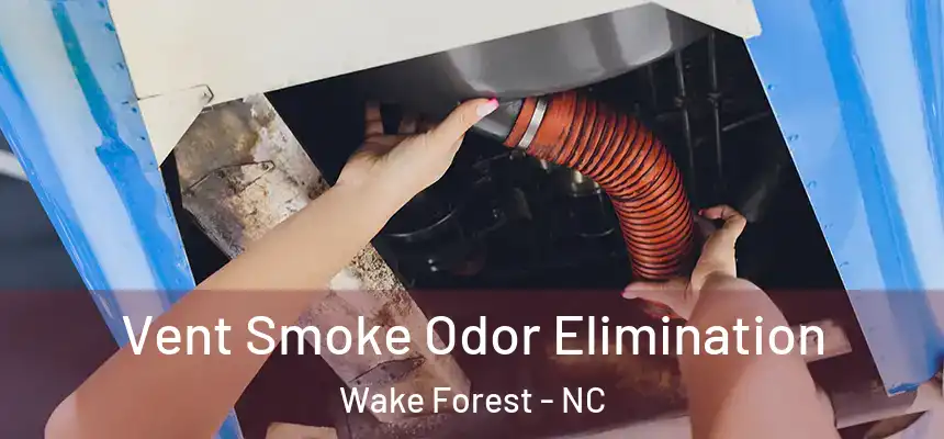 Vent Smoke Odor Elimination Wake Forest - NC