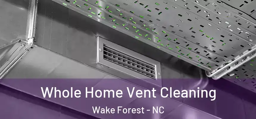Whole Home Vent Cleaning Wake Forest - NC
